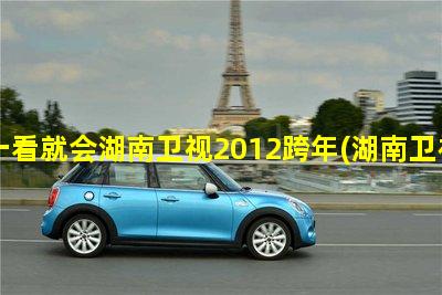 一看就会湖南卫视2012跨年(湖南卫视2012跨年晚会完整版)
