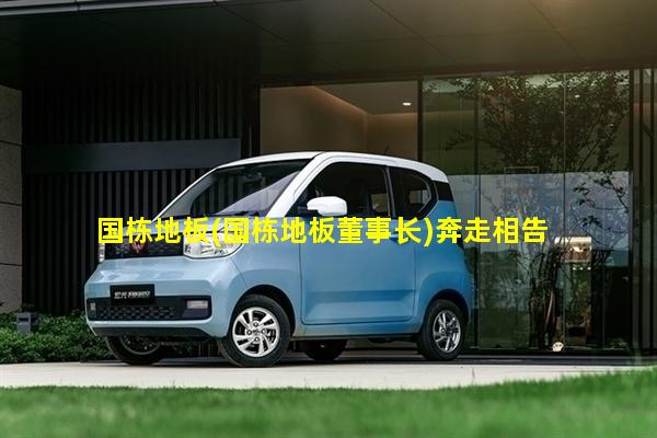 国栋地板(国栋地板董事长)奔走相告