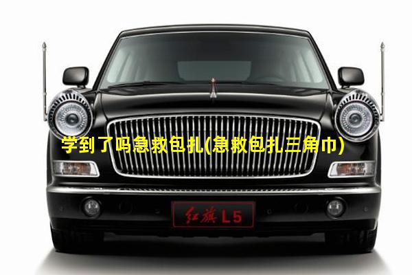 学到了吗急救包扎(急救包扎三角巾)