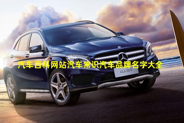 汽车百科网站汽车常识汽车品牌名字大全