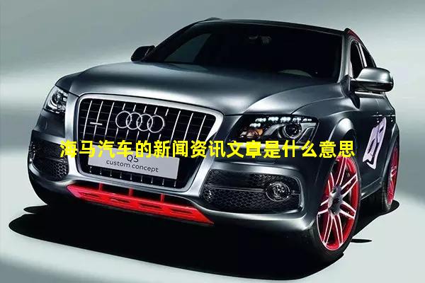 海马汽车的新闻资讯文章是什么意思