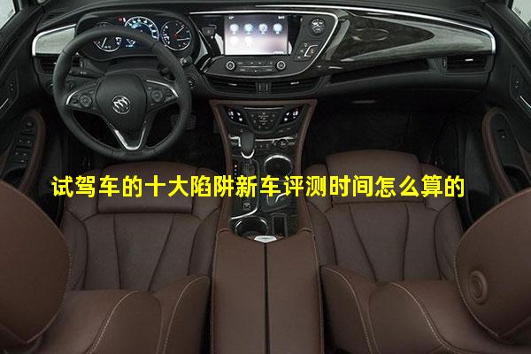 试驾车的十大陷阱新车评测时间怎么算的